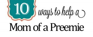 10 Ways to Help a Mom of a Preemie